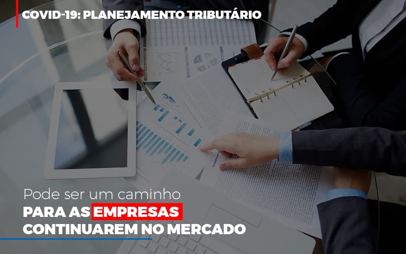 Covid 19 Planejamento Tributario Pode Ser Um Caminho Para Empresas Continuarem No Mercado - Abrir Empresa Simples