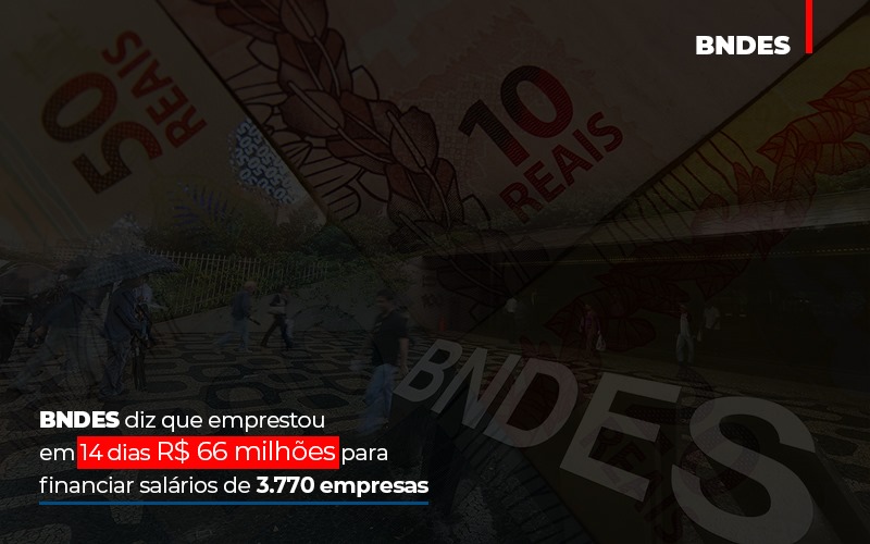 Bndes Dis Que Emprestou Em 14 Dias Rs 66 Milhoes Para Financiar Salarios De 3770 Empresas - Abrir Empresa Simples